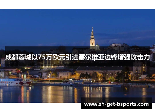 成都蓉城以75万欧元引进塞尔维亚边锋增强攻击力