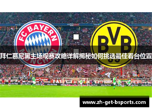 拜仁慕尼黑主场观赛攻略详解揭秘如何挑选最佳看台位置