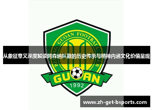 从象征意义深度解读阿森纳队徽的历史传承与精神内涵文化价值呈现