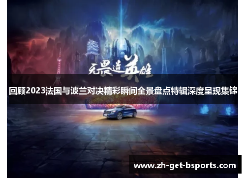 回顾2023法国与波兰对决精彩瞬间全景盘点特辑深度呈现集锦