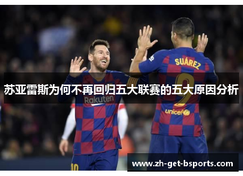 苏亚雷斯为何不再回归五大联赛的五大原因分析