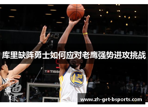 库里缺阵勇士如何应对老鹰强势进攻挑战