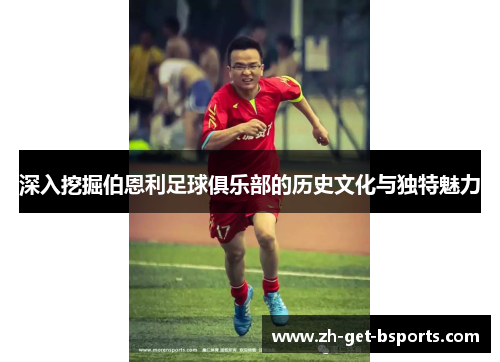 深入挖掘伯恩利足球俱乐部的历史文化与独特魅力